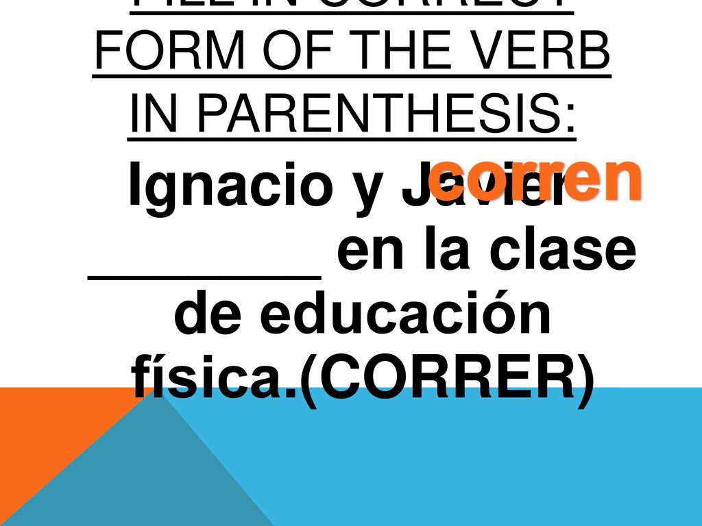 FILL IN CORRECT FORM OF The verb in parenthesis: