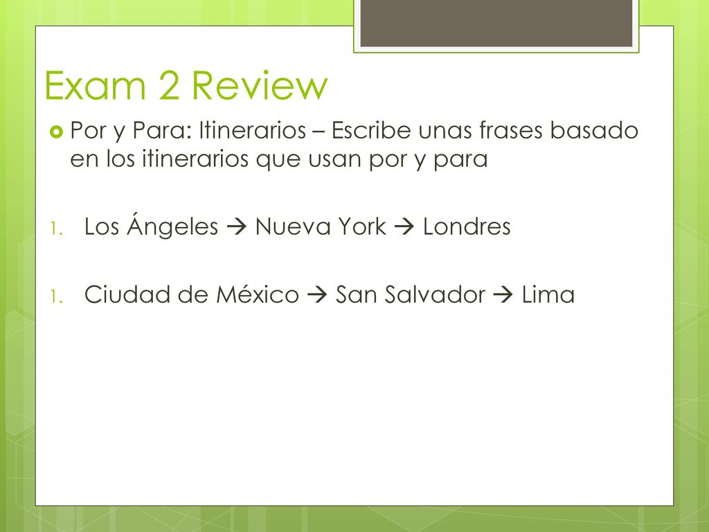 Exam 2 Review Por y Para: Itinerarios – Escribe unas frases basado en los itinerarios que usan por y para.
