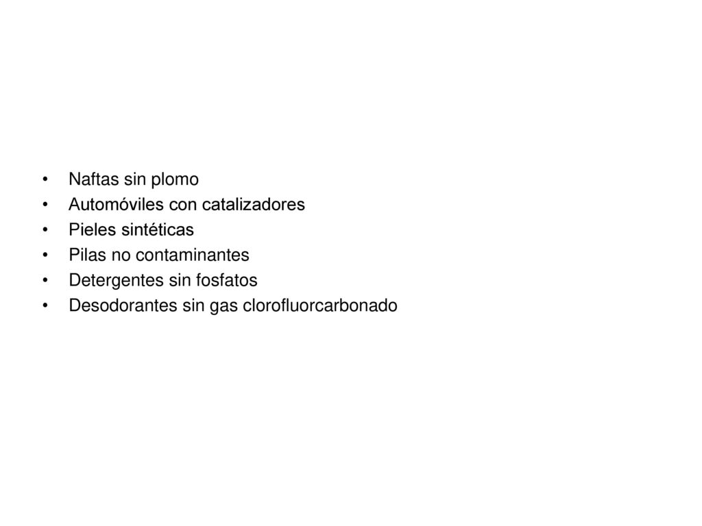 Naftas sin plomo Automóviles con catalizadores. Pieles sintéticas. Pilas no contaminantes. Detergentes sin fosfatos.