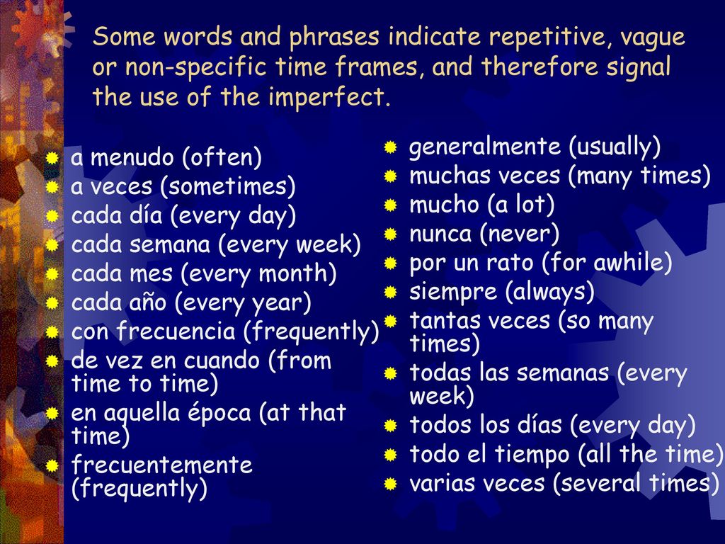 Some words and phrases indicate repetitive, vague or non-specific time frames, and therefore signal the use of the imperfect.