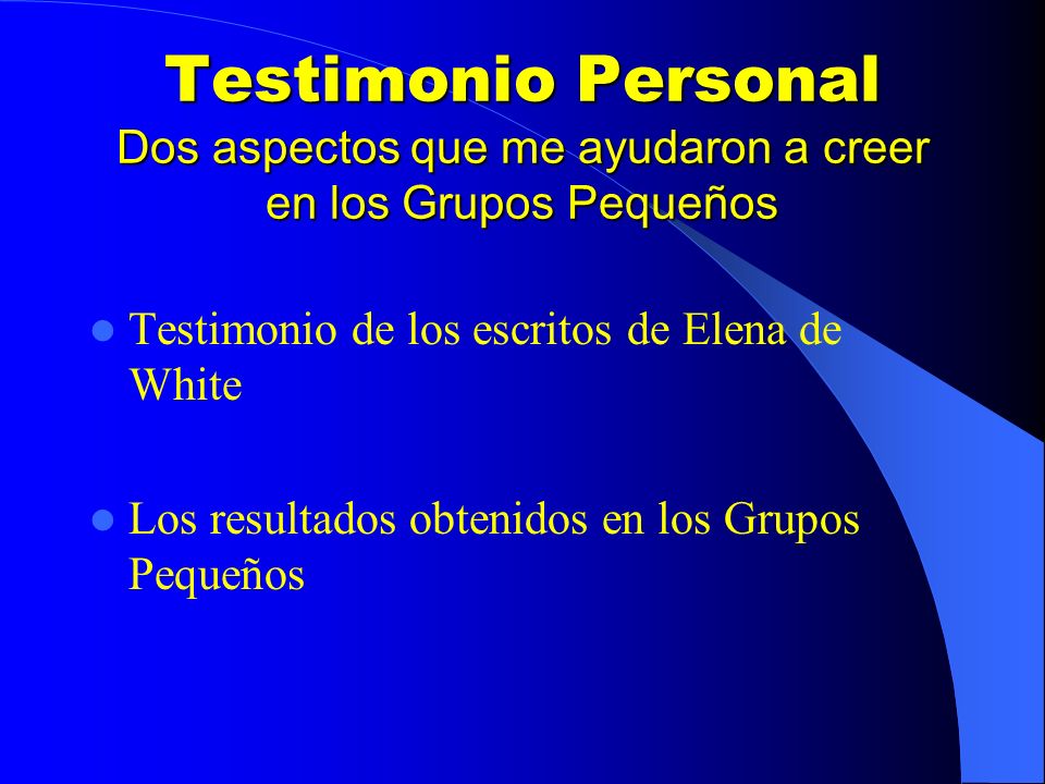 Testimonio Personal Dos aspectos que me ayudaron a creer en los Grupos Pequeños