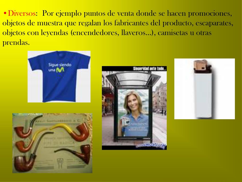 •Diversos: Por ejemplo puntos de venta donde se hacen promociones, objetos de muestra que regalan los fabricantes del producto, escaparates, objetos con leyendas (encendedores, llaveros…), camisetas u otras prendas.