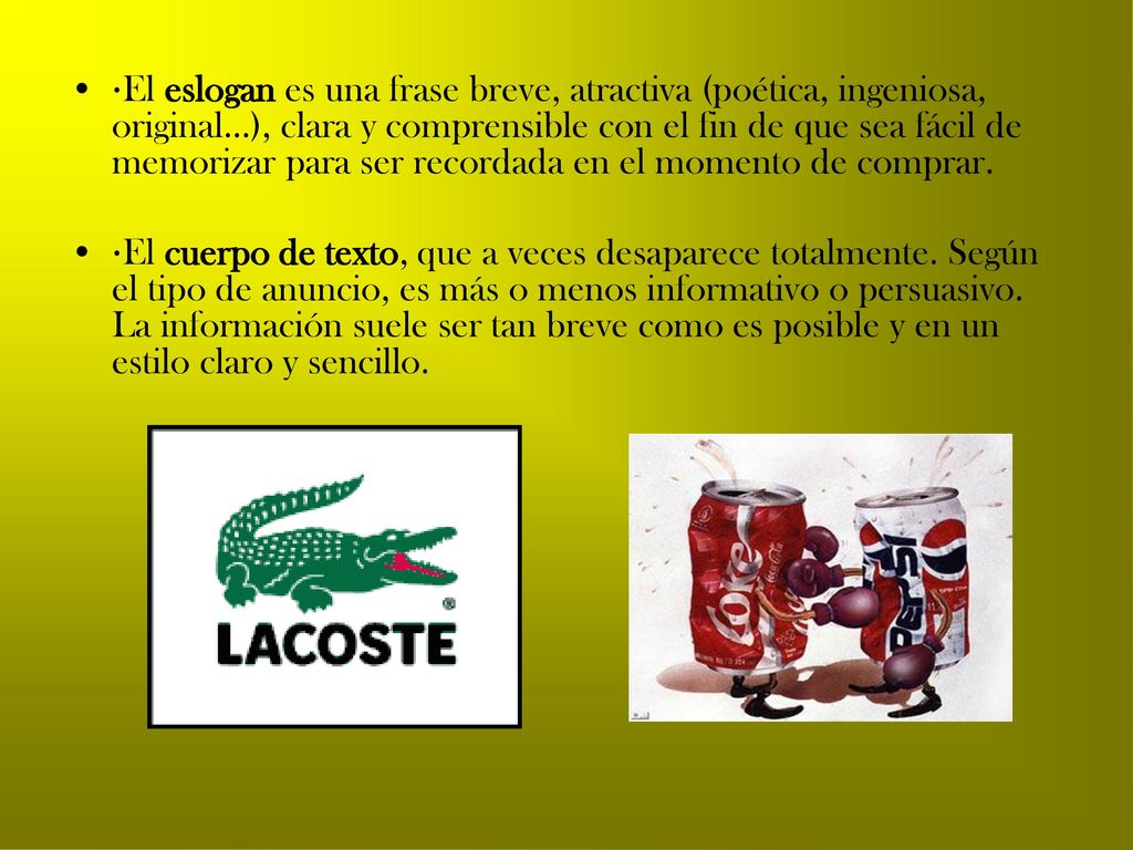 ·El eslogan es una frase breve, atractiva (poética, ingeniosa, original...), clara y comprensible con el fin de que sea fácil de memorizar para ser recordada en el momento de comprar.