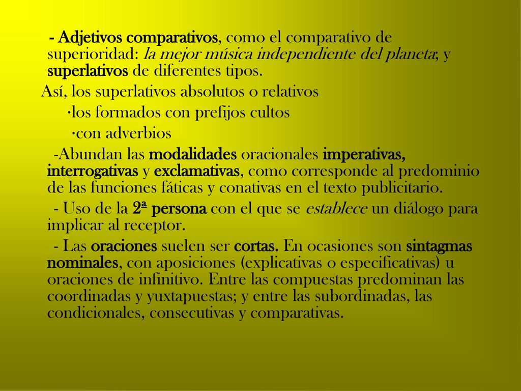 - Adjetivos comparativos, como el comparativo de superioridad: la mejor música independiente del planeta; y superlativos de diferentes tipos.