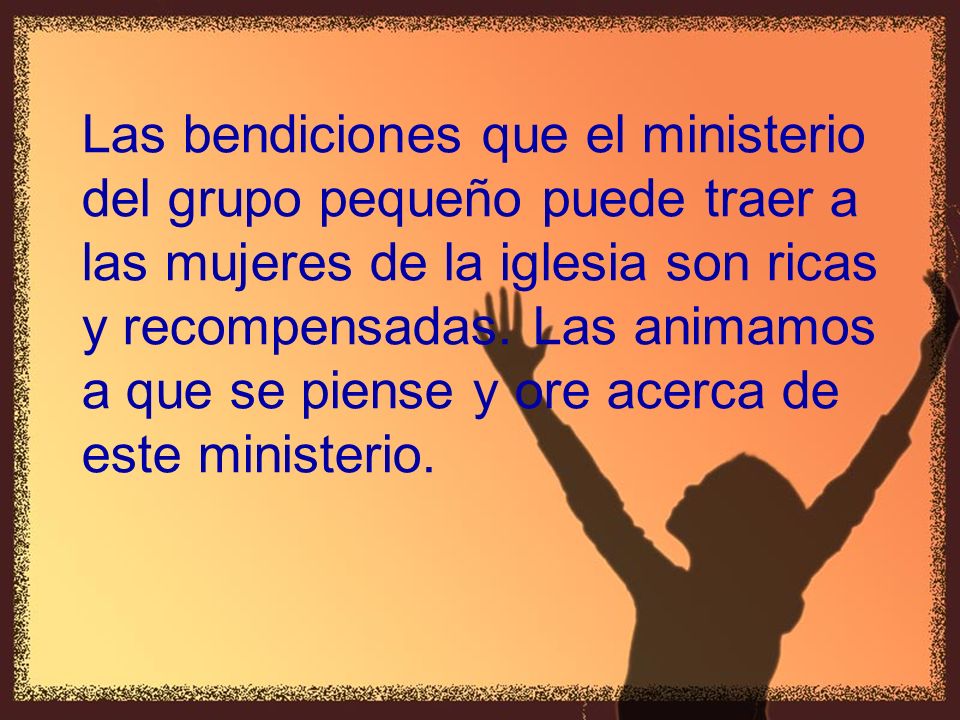 Las bendiciones que el ministerio del grupo pequeño puede traer a las mujeres de la iglesia son ricas y recompensadas.