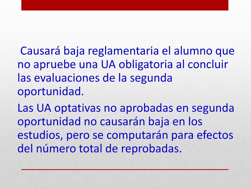Causará baja reglamentaria el alumno que no apruebe una UA obligatoria al concluir las evaluaciones de la segunda oportunidad.