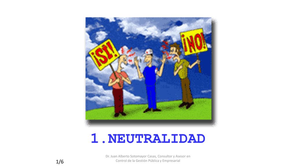 NEUTRALIDAD Dr. Juan Alberto Sotomayor Casas, Consultor y Asesor en Control de la Gestión Pública y Empresarial.