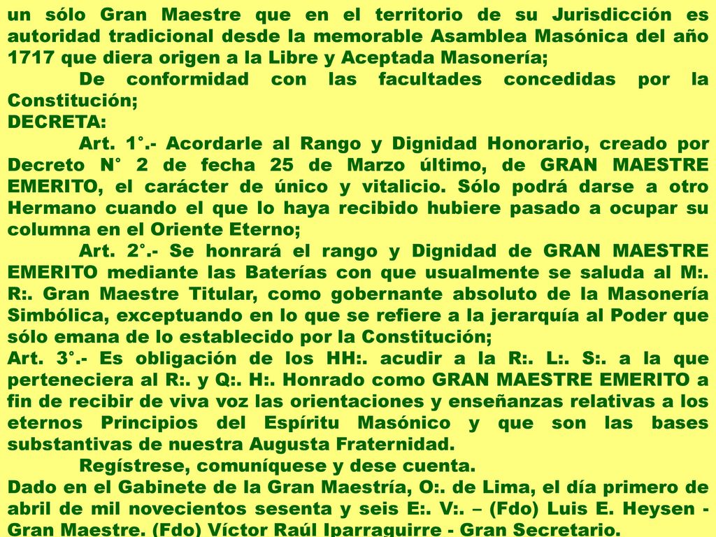 un sólo Gran Maestre que en el territorio de su Jurisdicción es autoridad tradicional desde la memorable Asamblea Masónica del año 1717 que diera origen a la Libre y Aceptada Masonería;