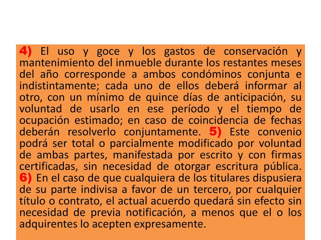4) El uso y goce y los gastos de conservación y mantenimiento del inmueble durante los restantes meses del año corresponde a ambos condóminos conjunta e indistintamente; cada uno de ellos deberá informar al otro, con un mínimo de quince días de anticipación, su voluntad de usarlo en ese período y el tiempo de ocupación estimado; en caso de coincidencia de fechas deberán resolverlo conjuntamente.