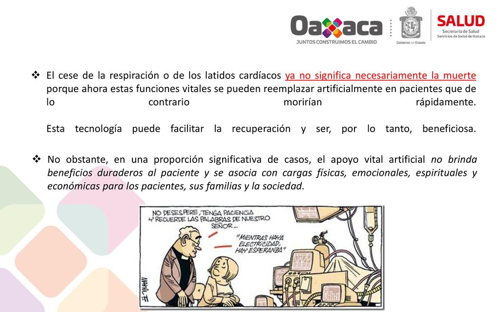 El cese de la respiración o de los latidos cardíacos ya no significa necesariamente la muerte porque ahora estas funciones vitales se pueden reemplazar artificialmente en pacientes que de lo contrario morirían rápidamente. Esta tecnología puede facilitar la recuperación y ser, por lo tanto, beneficiosa.