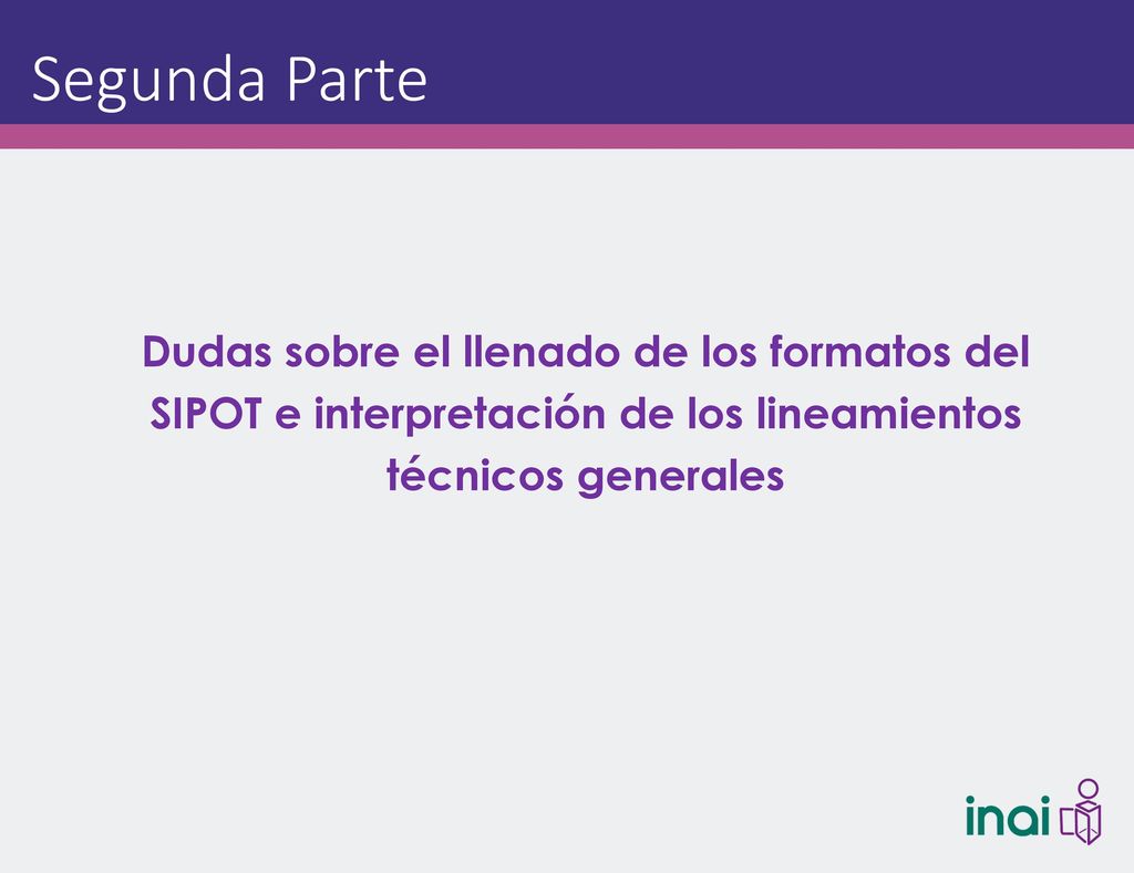 Segunda Parte Dudas sobre el llenado de los formatos del SIPOT e interpretación de los lineamientos técnicos generales.