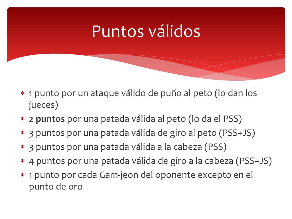 Puntos válidos 1 punto por un ataque válido de puño al peto (lo dan los jueces) 2 puntos por una patada válida al peto (lo da el PSS)