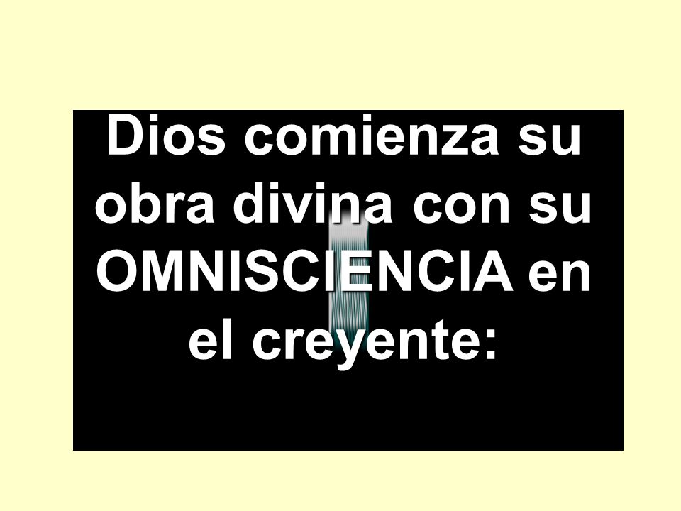 Dios comienza su obra divina con su OMNISCIENCIA en el creyente: