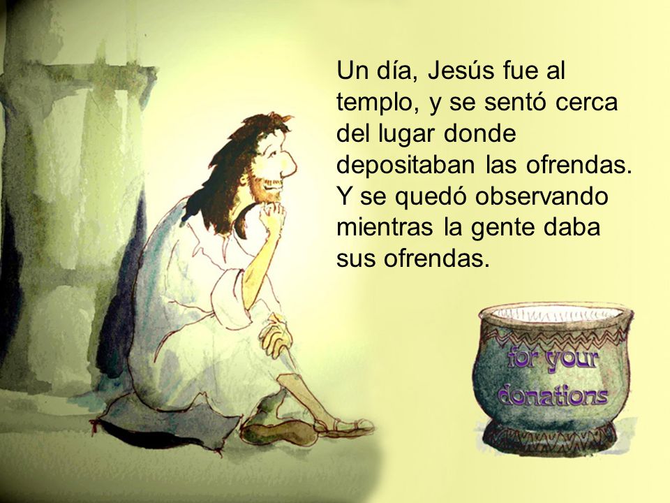 Un día, Jesús fue al templo, y se sentó cerca del lugar donde depositaban las ofrendas.