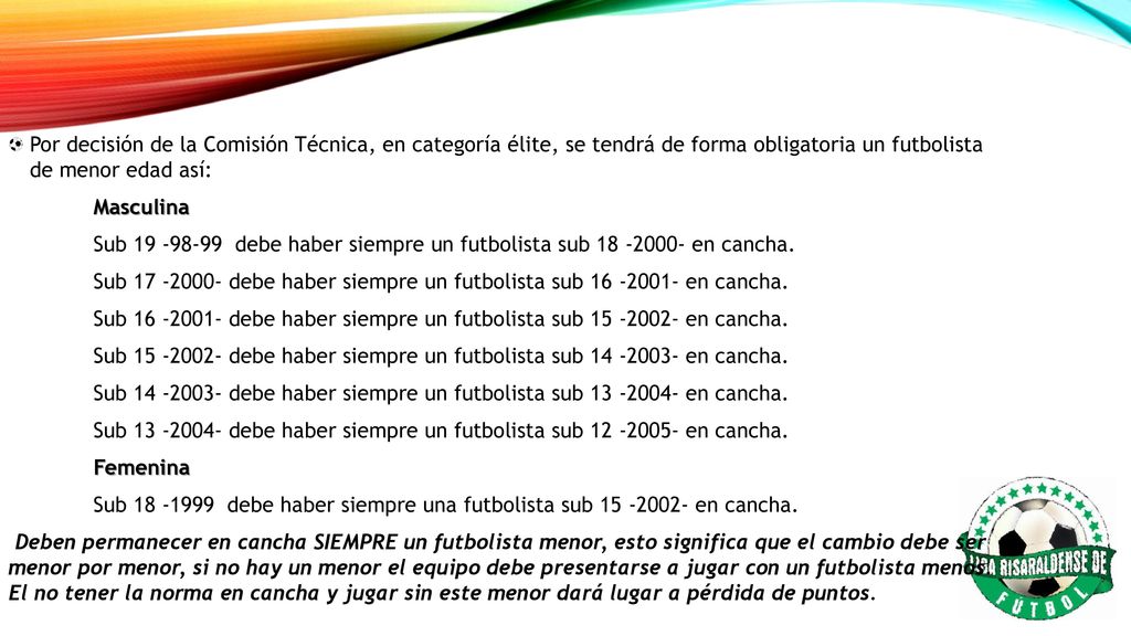 Por decisión de la Comisión Técnica, en categoría élite, se tendrá de forma obligatoria un futbolista de menor edad así: