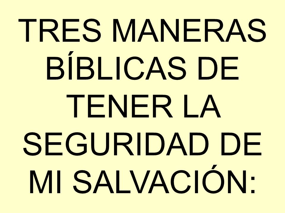 TRES MANERAS BÍBLICAS DE TENER LA SEGURIDAD DE MI SALVACIÓN: