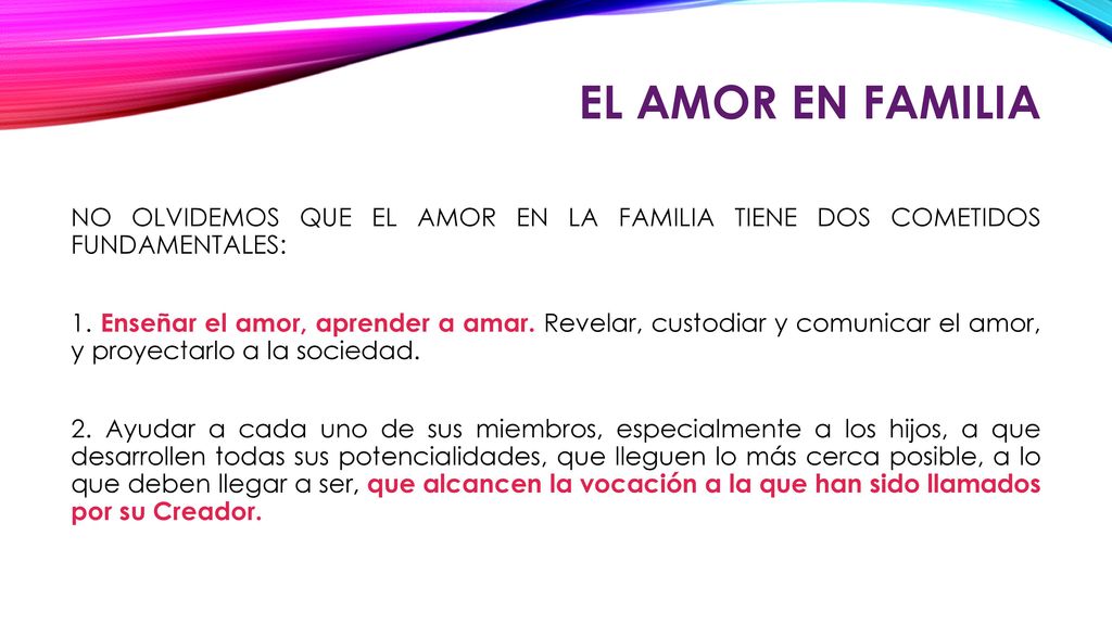 EL AMOR EN FAMILIA NO OLVIDEMOS QUE EL AMOR EN LA FAMILIA TIENE DOS COMETIDOS FUNDAMENTALES: