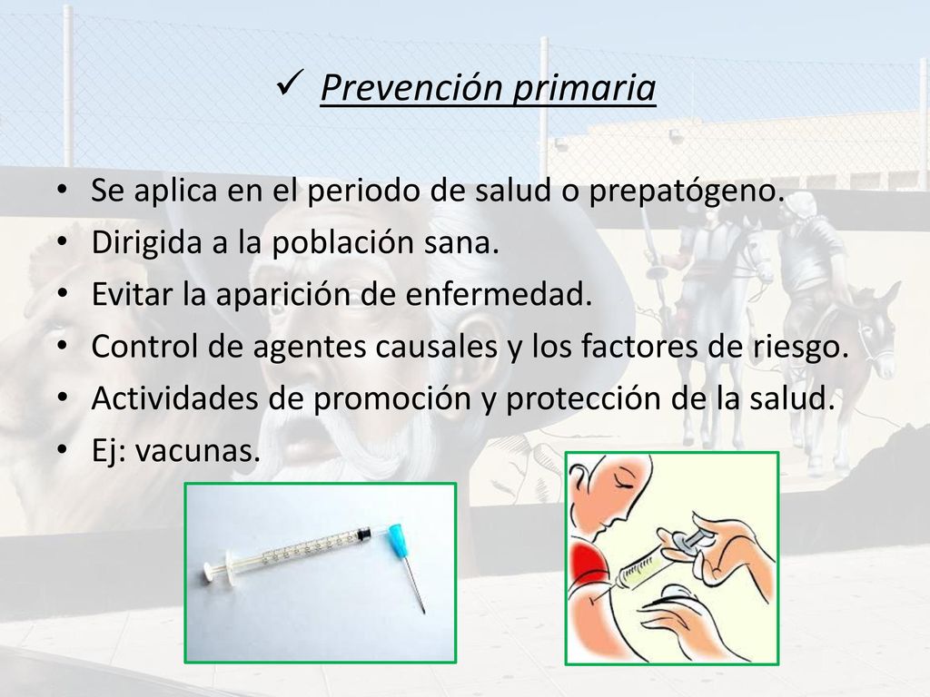 Prevención primaria Se aplica en el periodo de salud o prepatógeno.