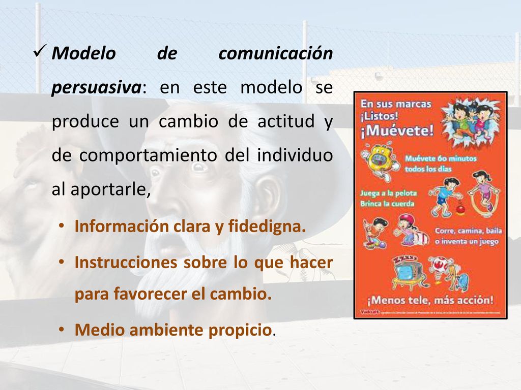 Modelo de comunicación persuasiva: en este modelo se produce un cambio de actitud y de comportamiento del individuo al aportarle,