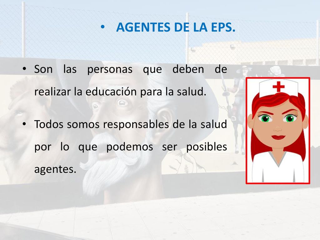 AGENTES DE LA EPS. Son las personas que deben de realizar la educación para la salud.