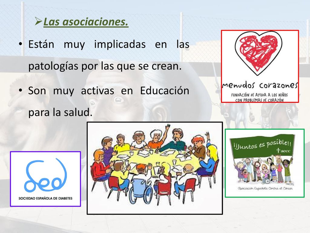 Las asociaciones. Están muy implicadas en las patologías por las que se crean.