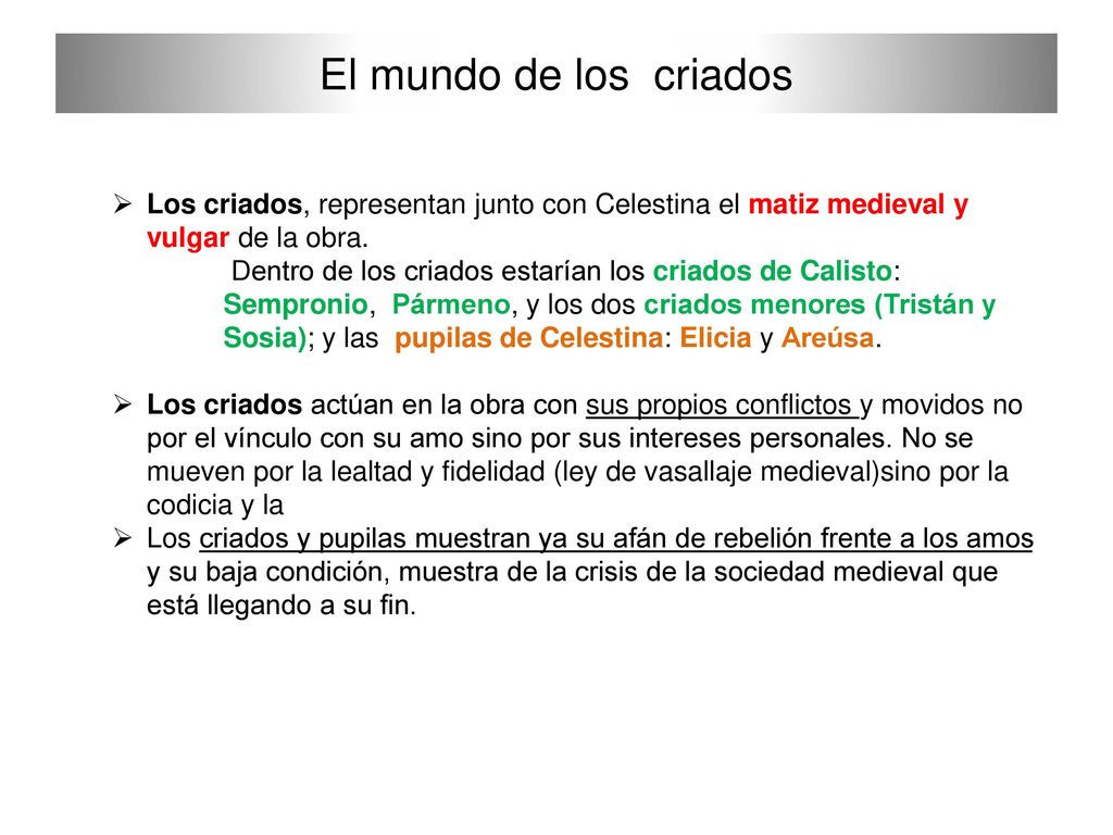 El mundo de los criados Los criados, representan junto con Celestina el matiz medieval y vulgar de la obra.