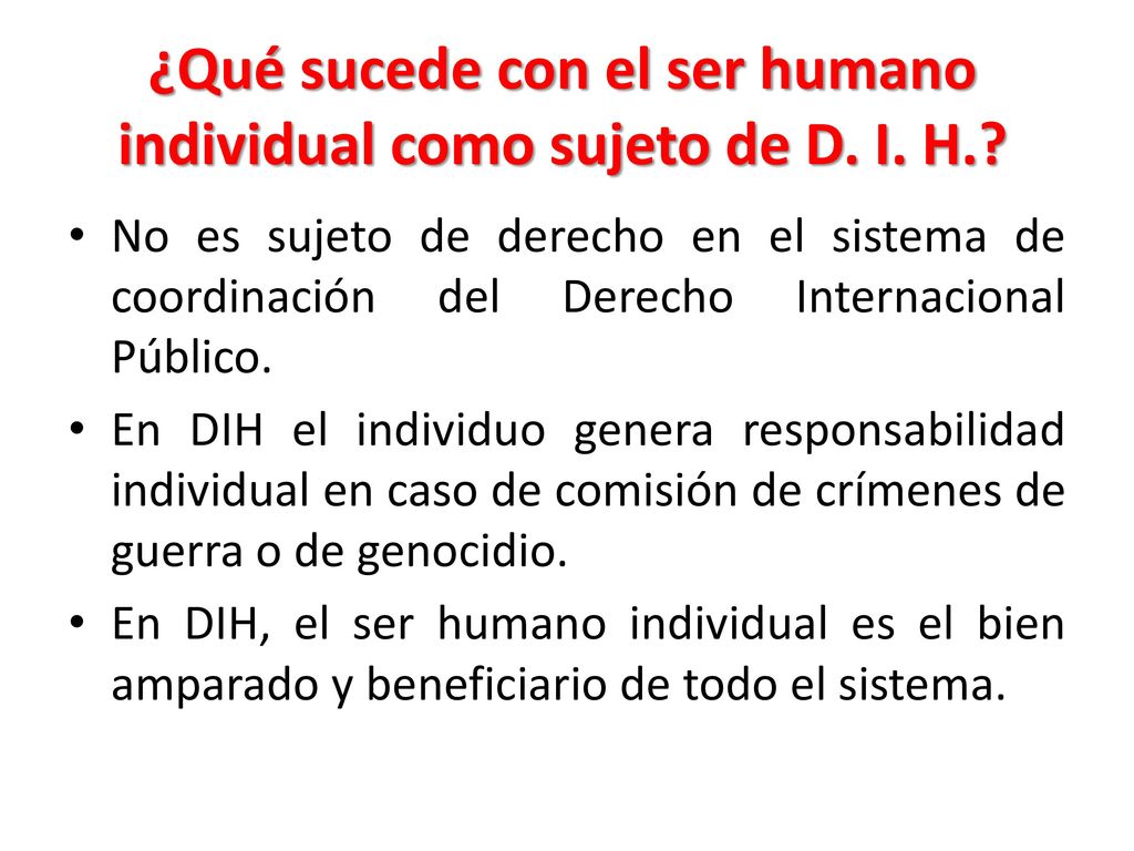 ¿Qué sucede con el ser humano individual como sujeto de D. I. H.