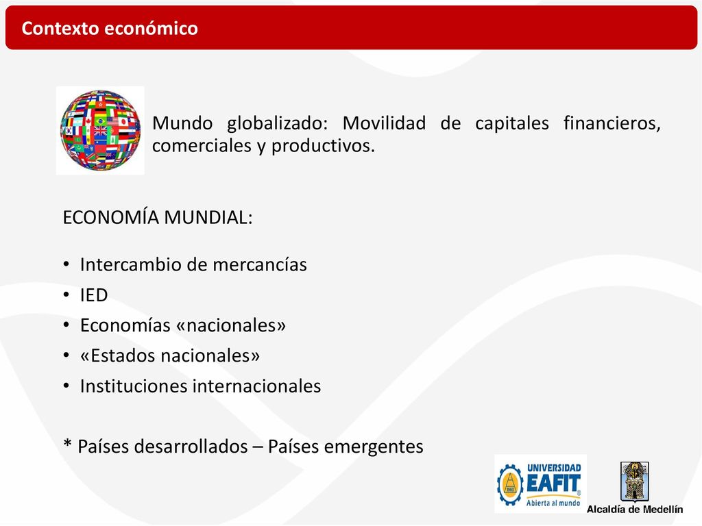 Contexto económico Mundo globalizado: Movilidad de capitales financieros, comerciales y productivos.