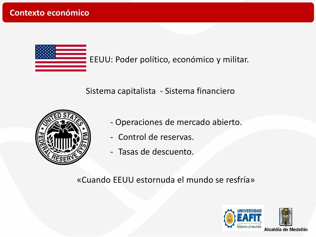 Contexto económico EEUU: Poder político, económico y militar. Sistema capitalista - Sistema financiero «Cuando EEUU estornuda el mundo se resfría»