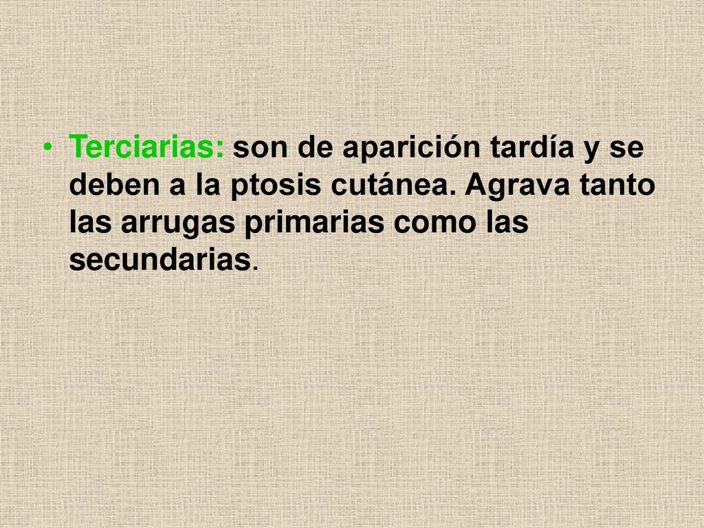 Terciarias: son de aparición tardía y se deben a la ptosis cutánea