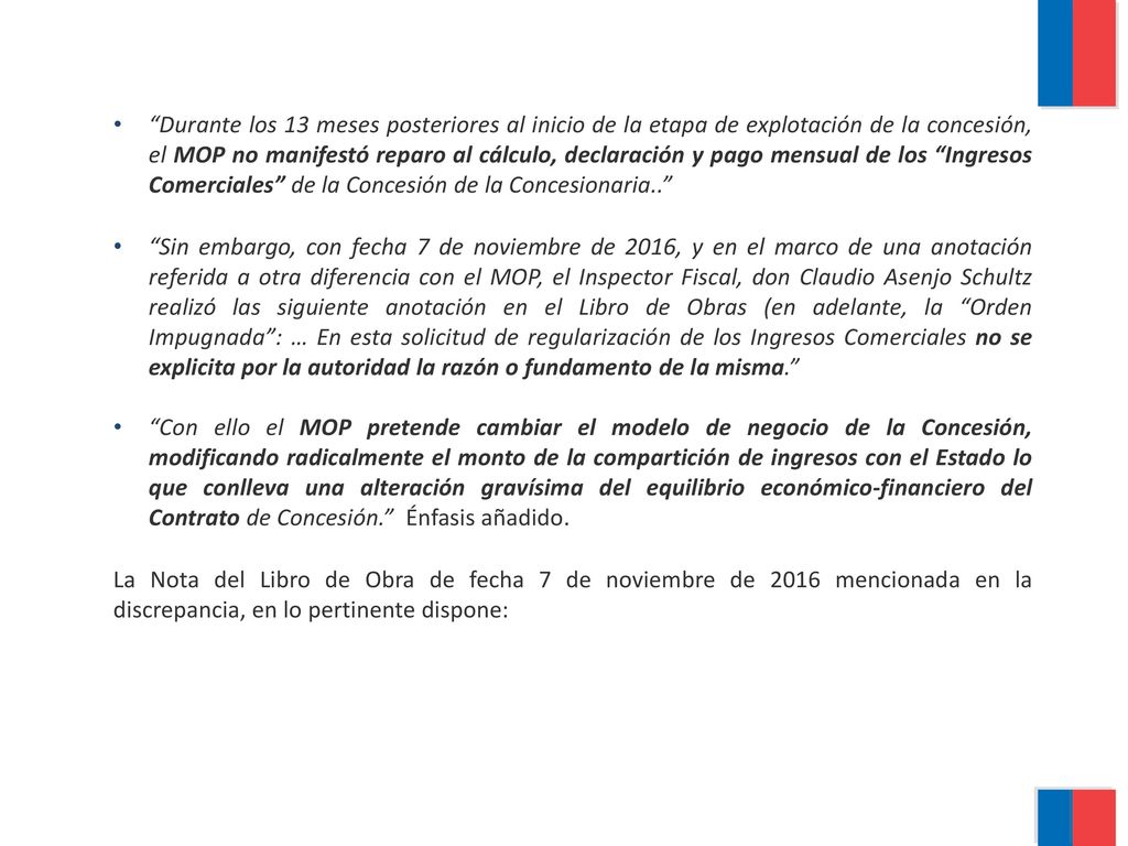 Durante los 13 meses posteriores al inicio de la etapa de explotación de la concesión, el MOP no manifestó reparo al cálculo, declaración y pago mensual de los Ingresos Comerciales de la Concesión de la Concesionaria..