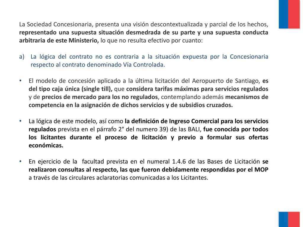 La Sociedad Concesionaria, presenta una visión descontextualizada y parcial de los hechos, representado una supuesta situación desmedrada de su parte y una supuesta conducta arbitraria de este Ministerio, lo que no resulta efectivo por cuanto: