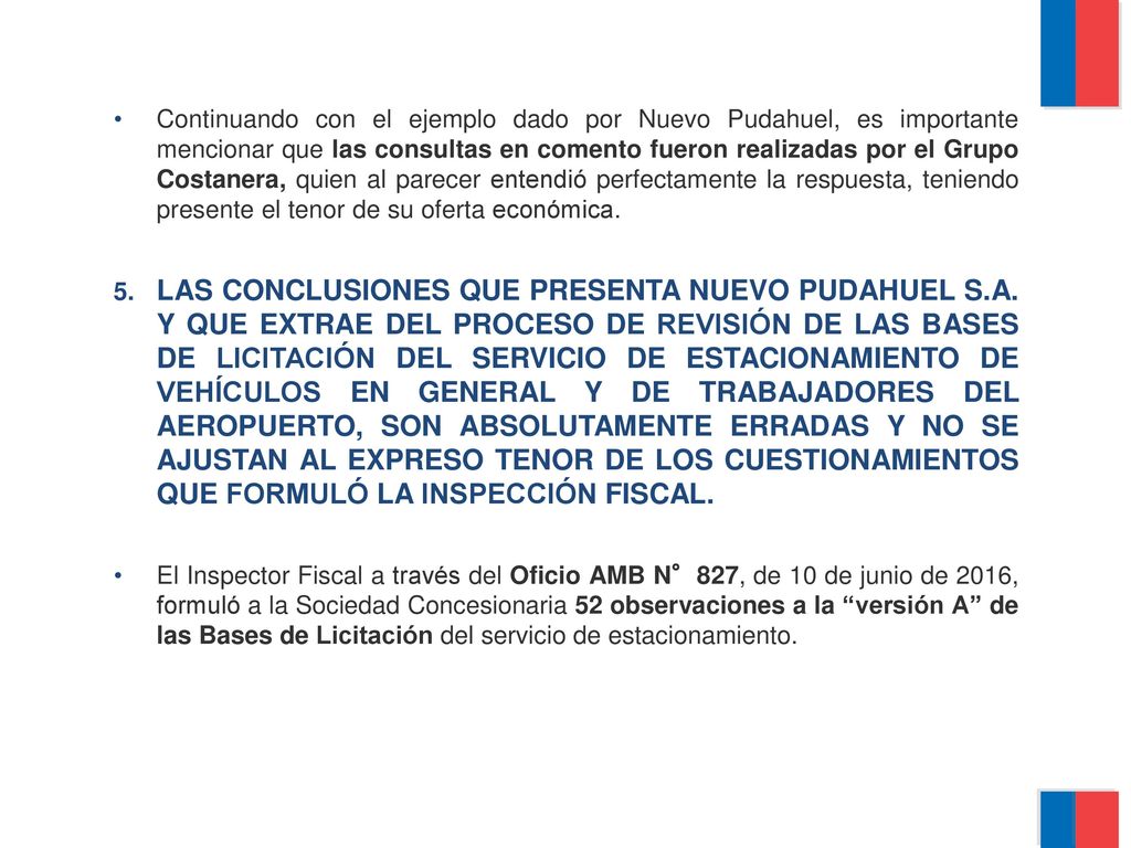 Continuando con el ejemplo dado por Nuevo Pudahuel, es importante mencionar que las consultas en comento fueron realizadas por el Grupo Costanera, quien al parecer entendió perfectamente la respuesta, teniendo presente el tenor de su oferta económica.