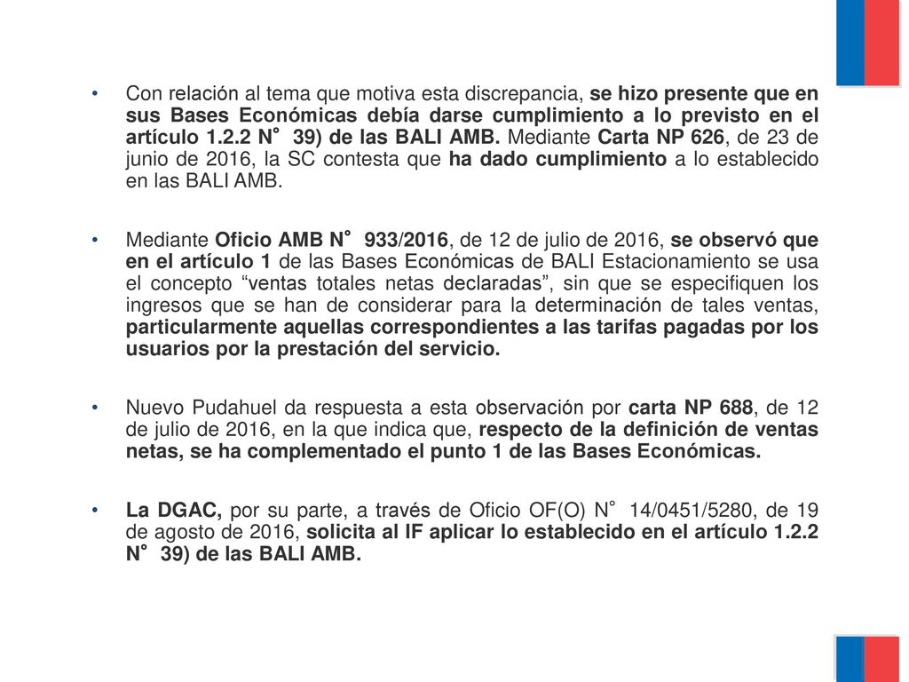 Con relación al tema que motiva esta discrepancia, se hizo presente que en sus Bases Económicas debía darse cumplimiento a lo previsto en el artículo N°39) de las BALI AMB. Mediante Carta NP 626, de 23 de junio de 2016, la SC contesta que ha dado cumplimiento a lo establecido en las BALI AMB.