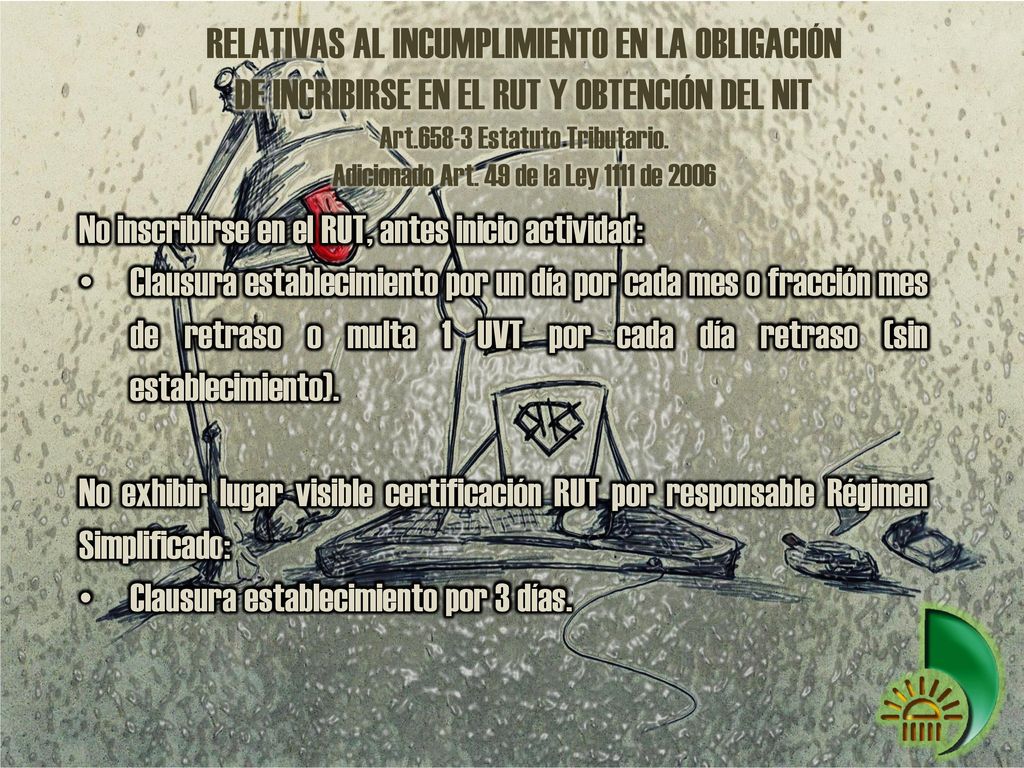 RELATIVAS AL INCUMPLIMIENTO EN LA OBLIGACIÓN DE INCRIBIRSE EN EL RUT Y OBTENCIÓN DEL NIT Art Estatuto Tributario. Adicionado Art. 49 de la Ley 1111 de 2006