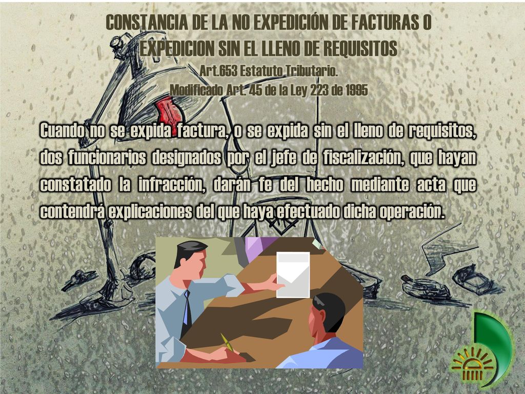 CONSTANCIA DE LA NO EXPEDICIÓN DE FACTURAS O EXPEDICION SIN EL LLENO DE REQUISITOS Art.653 Estatuto Tributario. Modificado Art. 45 de la Ley 223 de 1995