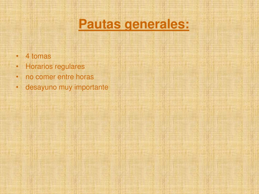 Pautas generales: 4 tomas Horarios regulares no comer entre horas