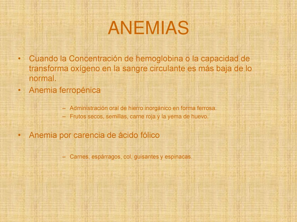 ANEMIAS Cuando la Concentración de hemoglobina o la capacidad de transforma oxígeno en la sangre circulante es más baja de lo normal.