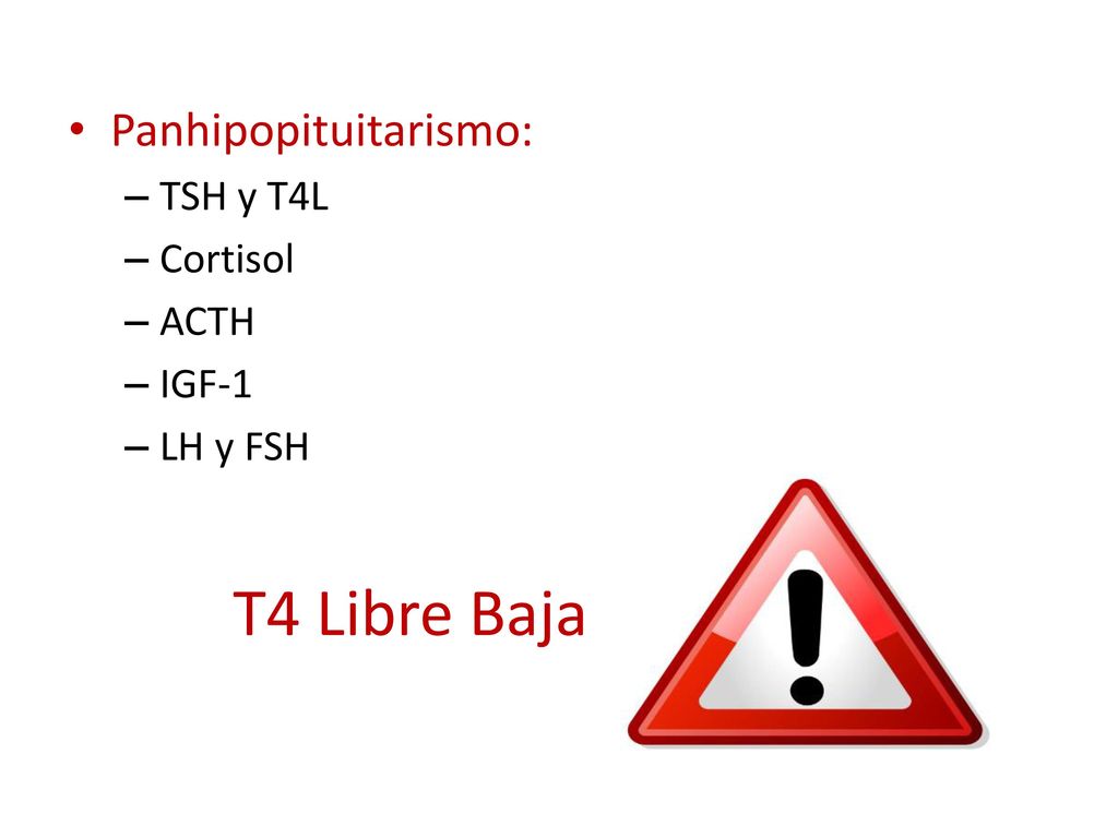 T4 Libre Baja Panhipopituitarismo: TSH y T4L Cortisol ACTH IGF-1