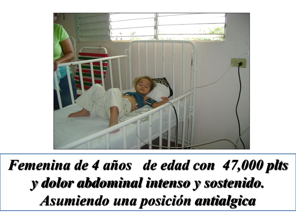 Femenina de 4 años de edad con 47,000 plts y dolor abdominal intenso y sostenido. Asumiendo una posición antialgica
