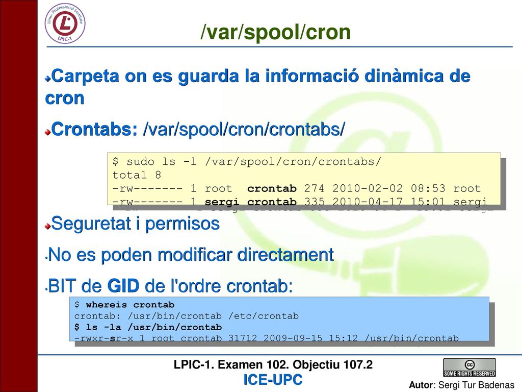 /var/spool/cron Carpeta on es guarda la informació dinàmica de cron