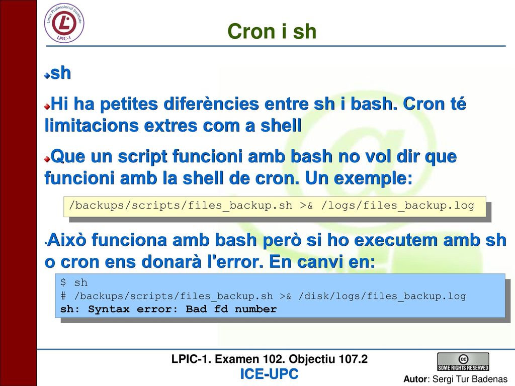 Cron i sh sh. Hi ha petites diferències entre sh i bash. Cron té limitacions extres com a shell.