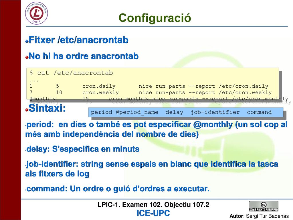 Configuració Sintaxi: Fitxer /etc/anacrontab No hi ha ordre anacrontab