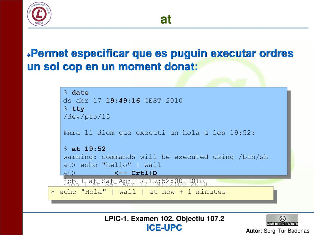 at Permet especificar que es puguin executar ordres un sol cop en un moment donat: $ date. ds abr 17 19:49:16 CEST
