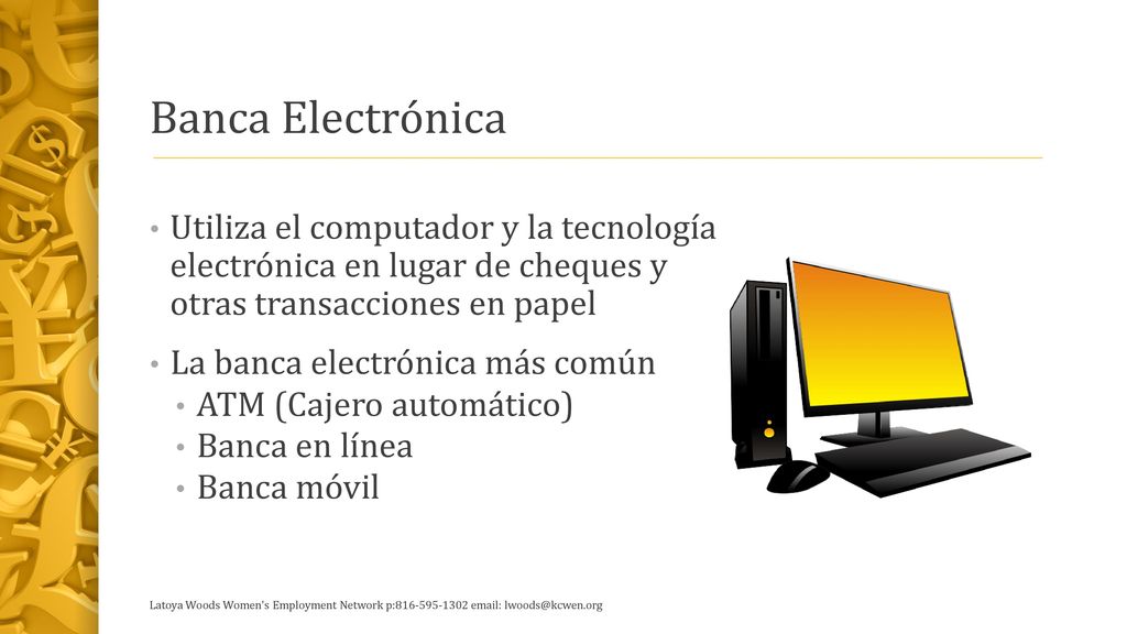 Banca Electrónica Utiliza el computador y la tecnología electrónica en lugar de cheques y otras transacciones en papel.