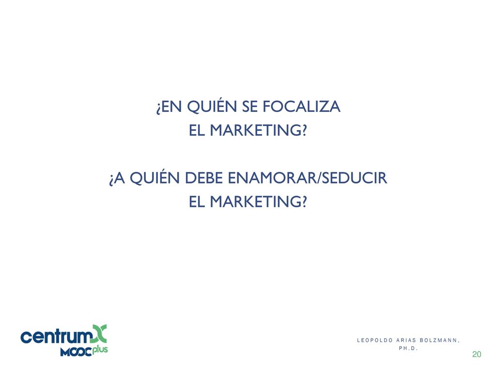 ¿EN QUIÉN SE FOCALIZA EL MARKETING ¿A QUIÉN DEBE ENAMORAR/SEDUCIR
