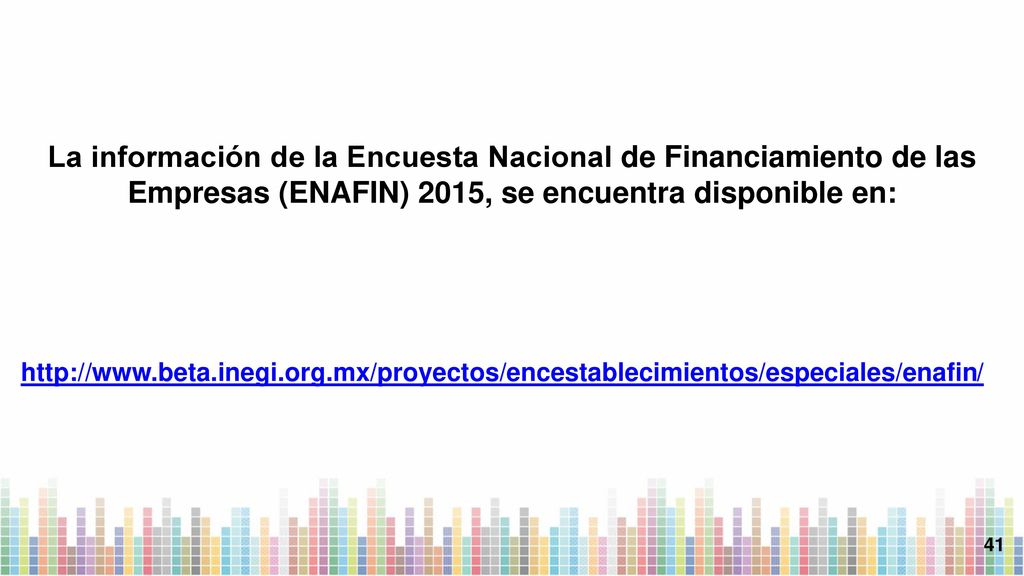 La información de la Encuesta Nacional de Financiamiento de las Empresas (ENAFIN) 2015, se encuentra disponible en: