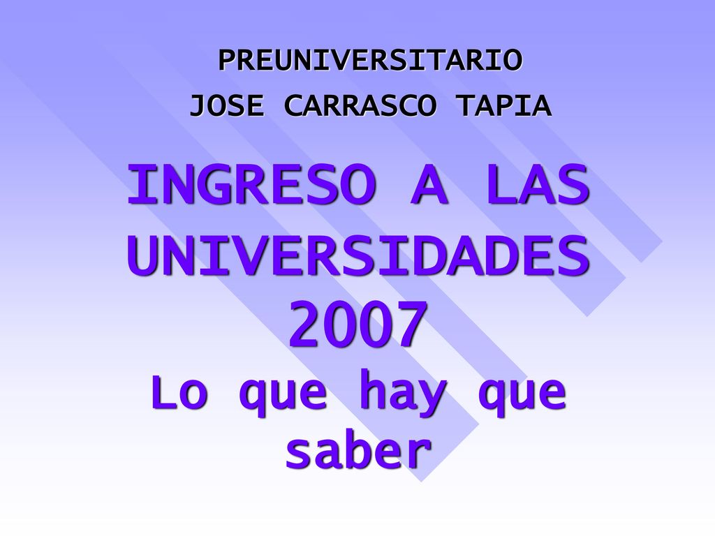 INGRESO A LAS UNIVERSIDADES 2007 Lo que hay que saber