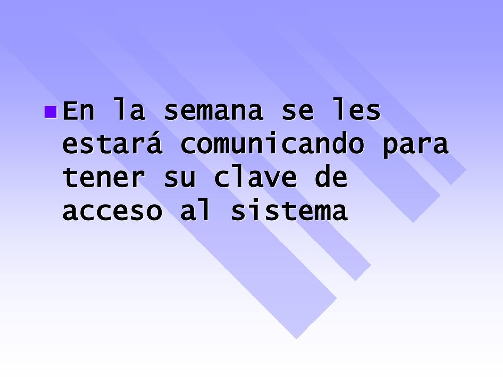 En la semana se les estará comunicando para tener su clave de acceso al sistema