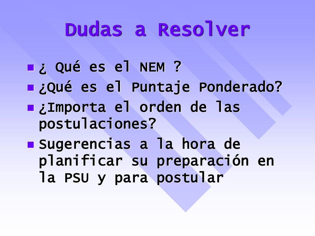Dudas a Resolver ¿ Qué es el NEM ¿Qué es el Puntaje Ponderado